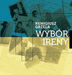 Trzy kobiety. Trzy życia. Jedna twarz. Dom Wydawniczy poleca nową książkę „Wybór Ireny ” Remigiusza Grzeli